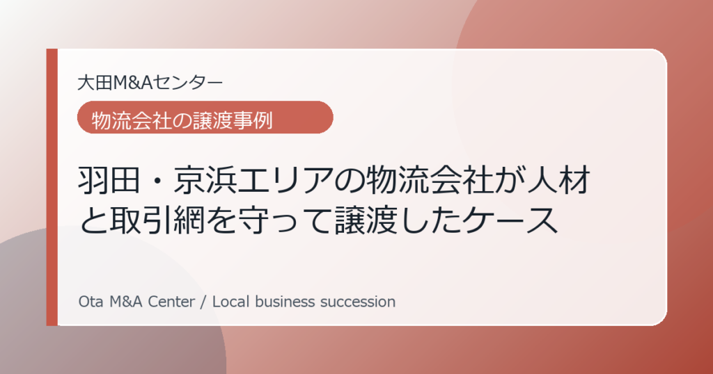 【M&A事例】羽田・京浜エリアの物流会社が人材と取引網を守って譲渡したケース